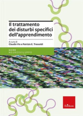 Il trattamento dei disturbi specifici dell'apprendimento. Nuova ediz. Patrizio Emanuele Tressoldi