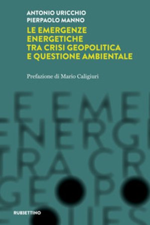 Le emergenze energetiche tra crisi geopolitica e questione ambientale Antonio Uricchio