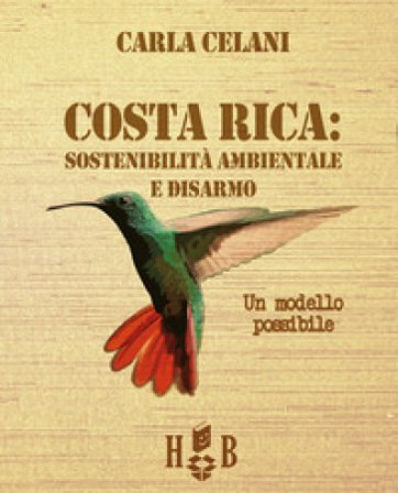 Il Costa Rica: sostenibilità ambientale e disarmo. Un modello possibile Carla Celani