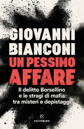 Un pessimo affare. Il delitto Borsellino e le stragi di mafia tra misteri e depistaggi Giovanni Bianconi