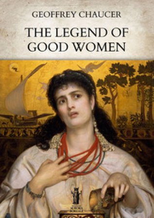The legend of good women Geoffrey Chaucer