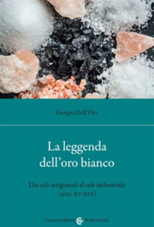 La leggenda dell'oro bianco. Dai sali artigianali al sale industriale (secc. XV-XIX) Giorgio Dell'Oro