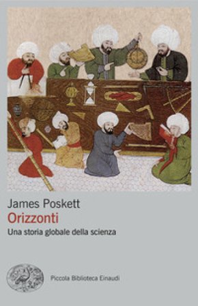 Orizzonti. Una storia globale della scienza James Poskett
