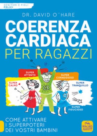 Coerenza cardiaca per ragazzi. Come attivare i superpoteri dei vostri bambini O'Hare David