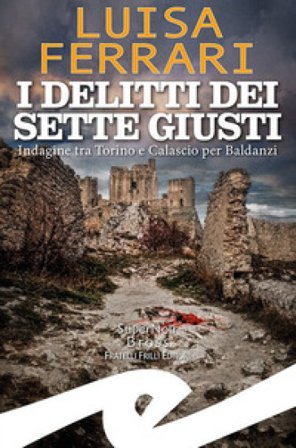 I delitti dei sette giusti. Indagine tra Torino e Calascio per Baldanzi Luisa Ferrari