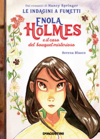 Enola Holmes e il caso del bouquet misterioso. Le indagini a fumetti da Nancy Springer. Vol. 3 Serena Blasco