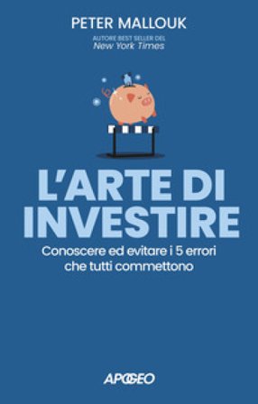 L'arte di investire. Conoscere ed evitare i 5 errori che tutti commettono Peter Mallouk