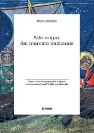 Alle origini del mercato nazionale. Strutture economiche e spazi commerciali nell'Italia medievale Bruno Figliuolo
