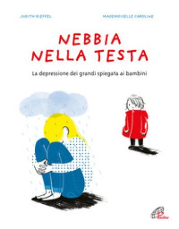 Nebbia nella testa. La depressione dei grandi spiegata ai bambini. Ediz. a colori Judith Rieffel