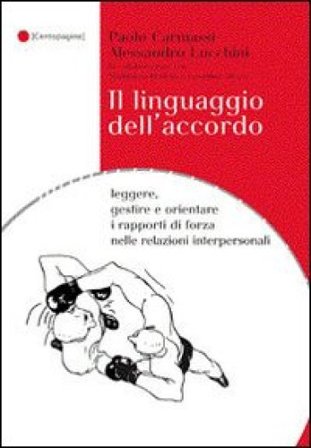 Il linguaggio dell'accordo. Leggere, gestire e orientare i rapporti di forza nelle relazioni interpersonali Alessandro Lucchini