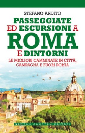 Passeggiate ed escursioni a Roma e dintorni. Le migliori camminate in città, campagna e fuori porta Stefano Ardito