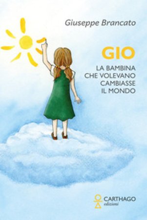 Gio. La bambina che volevano cambiasse il mondo Giuseppe Brancato
