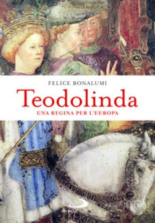 Teodolinda. Una regina per l'Europa Felice Bonalumi