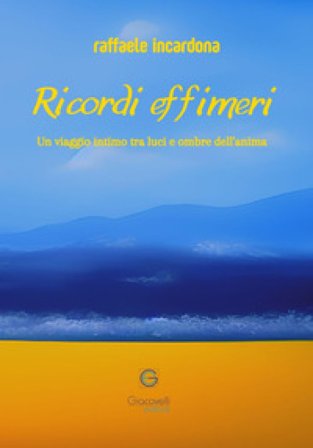 Ricordi effimeri. Un viaggio intimo tra luci e ombre dell'anima Raffaele Incardona