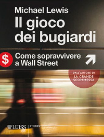 Il gioco dei bugiardi. Come sopravvivere a Wall Street Michael Lewis
