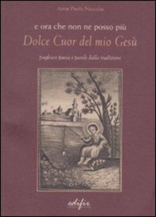 E ora che non ne posso più. Dolce cuor del mio Gesù Anna Paola Niccolai