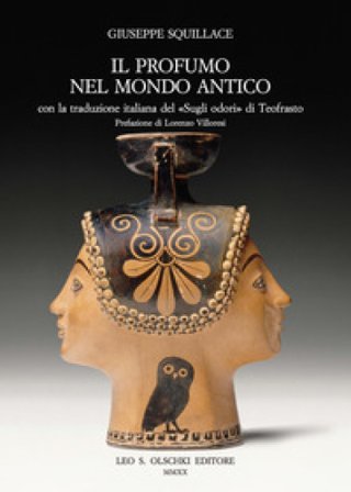 Il profumo nel mondo antico. Con la traduzione italiana del «Sugli odori» di Teofrasto. Nuova ediz. Giuseppe Squillace