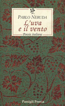 L'uva e il vento. Poesie italiane. Testo spagnolo a fronte Pablo Neruda
