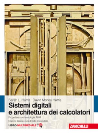 Sistemi digitali e architettura dei calcolatori. Progettare con tecnologia ARM. Con Contenuto digitale (fornito elettronicamente) David Money Harris
