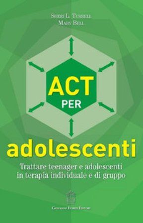 ACT per adolescenti. Trattare teenager e adolescenti in terapia individuale e di gruppo Sheri L. Turrell