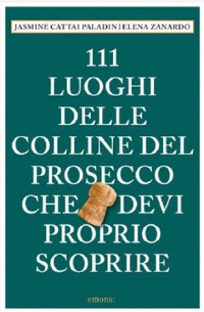 111 luoghi delle colline del Prosecco che devi proprio scoprire Jasmine Cattai Paladin