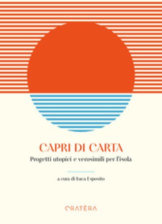 Capri di carta. Progetti utopici e verosimili per l'isola