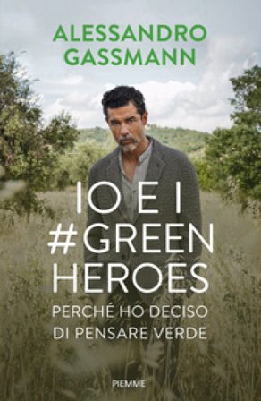 Io e i Green Heroes. Perché ho deciso di pensare verde Alessandro Gassmann