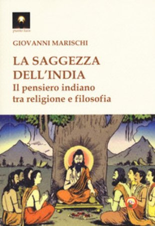 La saggezza dell'India. Il pensiero indiano tra religione e filosofia Giovanni Marischi