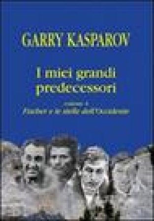 I miei grandi predecessori. Vol. 4: Fischer e le stelle dell'Occidente Garry Kasparov
