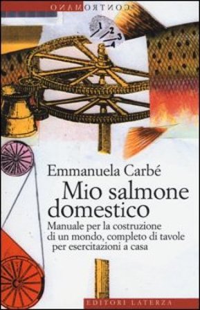 Mio salmone domestico. Manuale per la costruzione di un mondo, completo di tavole per esercitazioni a casa Emmanuela Carbé