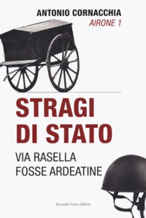 Stragi di Stato. Via Rasella. Fosse Ardeatine Antonio Cornacchia