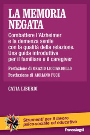 La memoria negata. Combattere l'Alzheimer e la demenza senile con la qualità della relazione. Una guida introduttiva per il familiare e il caregiver 