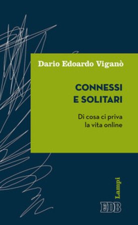 Connessi e solitari. Di cosa ci priva la vita online Dario Edoardo Viganò