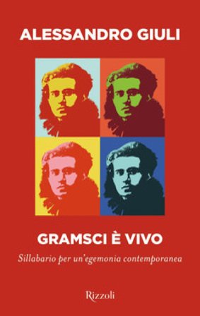 Gramsci è vivo. Sillabario per un'egemonia contemporanea Alessandro Giuli