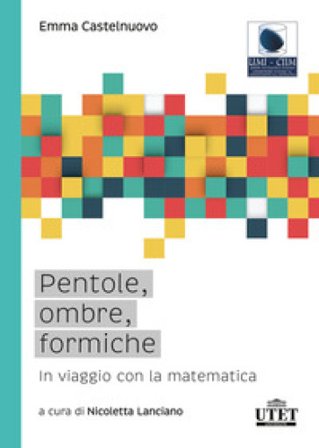 Pentole, ombre, formiche. In viaggio con la matematica Emma Castelnuovo