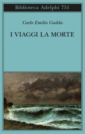I viaggi, la morte Carlo Emilio Gadda