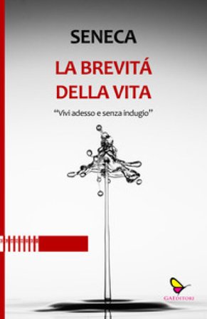 La brevità della vita. Vivi adesso e senza indugio Lucio Anneo Seneca