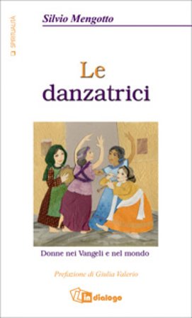Le danzatrici. Donne nei vangeli e nel mondo Silvio Mengotto