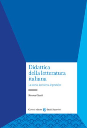 Didattica della letteratura italiana. La storia, la ricerca, le pratiche Simone Giusti