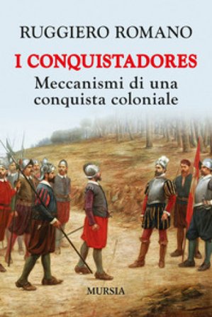 I conquistadores: meccanismi di una conquista coloniale. Nuova ediz. Ruggiero Romano
