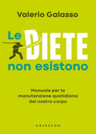 Le diete non esistono. Manuale per la manutenzione quotidiana del nostro corpo Valerio Galasso