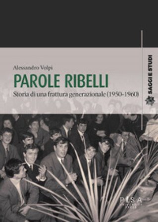 Parole ribelli. Storia di una frattura generazionale (1950-1960) Alessandro Volpi