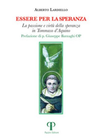 Essere per la speranza. La passione e virtù della speranza in Tommaso d'Aquino Alberto Lardiello