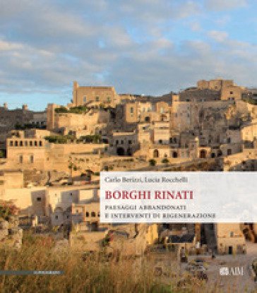 Borghi rinati. Paesaggi abbandonati e interventi di rigenerazione Carlo Berizzi