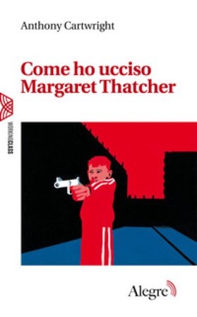 Come ho ucciso Margaret Thatcher Anthony Cartwright