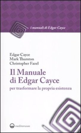 Il manuale di Edgar Cayce per trasformare la propria esistenza Edgar Cayce