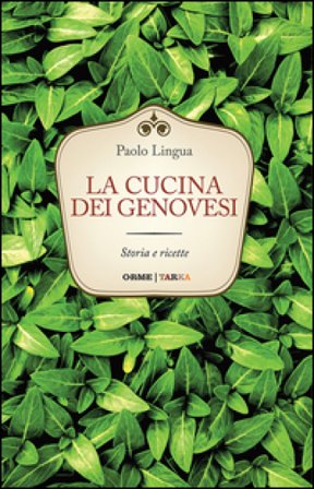 La cucina dei genovesi. Storia e ricette Paolo Lingua