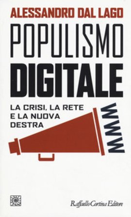 Populismo digitale. La crisi, la rete e la nuova destra Alessandro Dal Lago