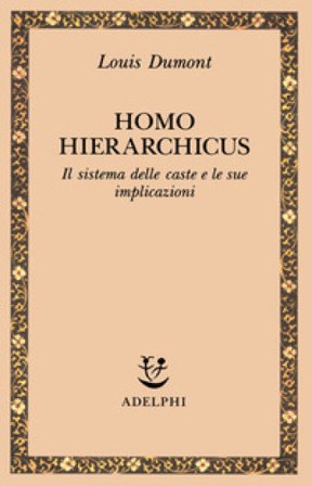 Homo hierarchicus. Il sistema delle caste e le sue implicazioni Louis Dumont