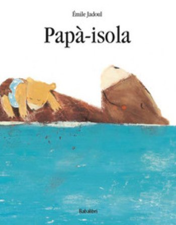 Papà-isola. Ediz. a colori Émile Jadoul